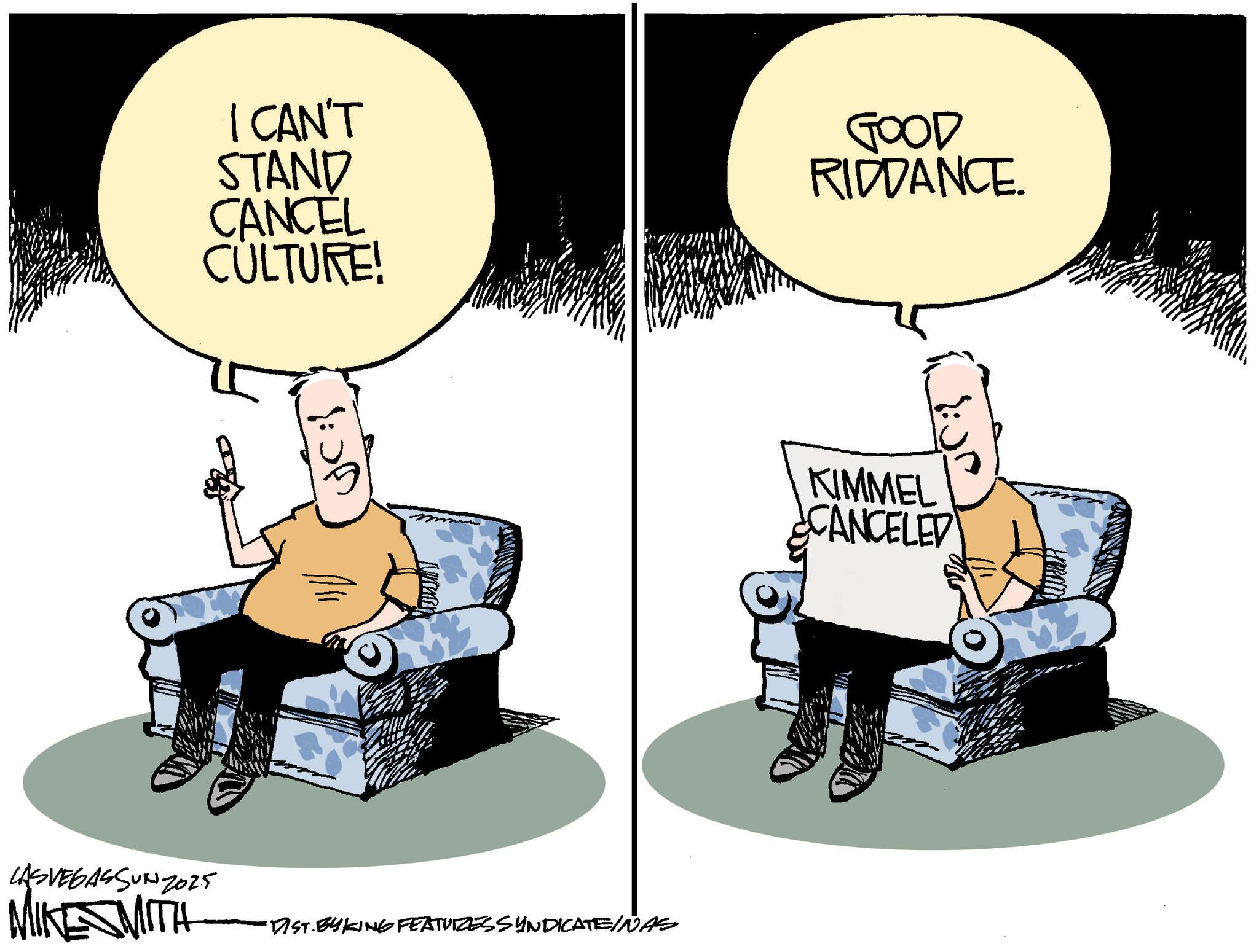 Fiction OCR: I CAN'T STAND CANCEL CULTURE! GOOD RIDDANCE. ?? :! ?? KIMMEL ¿CANCELED LAS VEGAS SUN 2025 MIKESMITH DIST. BYKING FEATUIZESS INDICATEINAS I CAN'T STAND CANCEL CULTURE ! GOOD RIDDANCE . ?? : ! ?? KIMMEL ¿ CANCELED LAS VEGAS SUN 2025 MIKESMITH DIST . BYKING FEATUIZESS INDICATEINAS