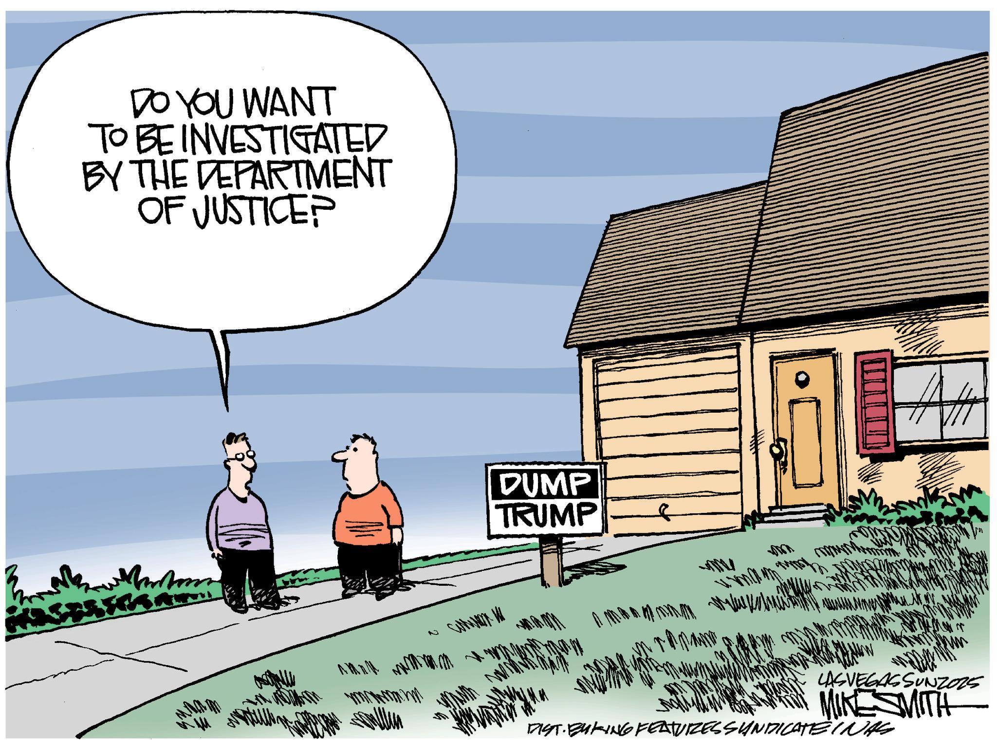Photo caption OCR: DO YOU WANT TO BE INVESTIGATED BY THE DEPARTMENT OF JUSTICE? AWARM 2 DUMP TRUMP www LASVEGASSUNZ025 MIKESMITH DIST. BUKING FEATURES SUNDICATEINAS DO YOU WANT TO BE INVESTIGATED BY THE DEPARTMENT OF JUSTICE ? AWARM 2 DUMP TRUMP www LASVEGASSUNZ025 MIKESMITH DIST . BUKING FEATURES SUNDICATEINAS