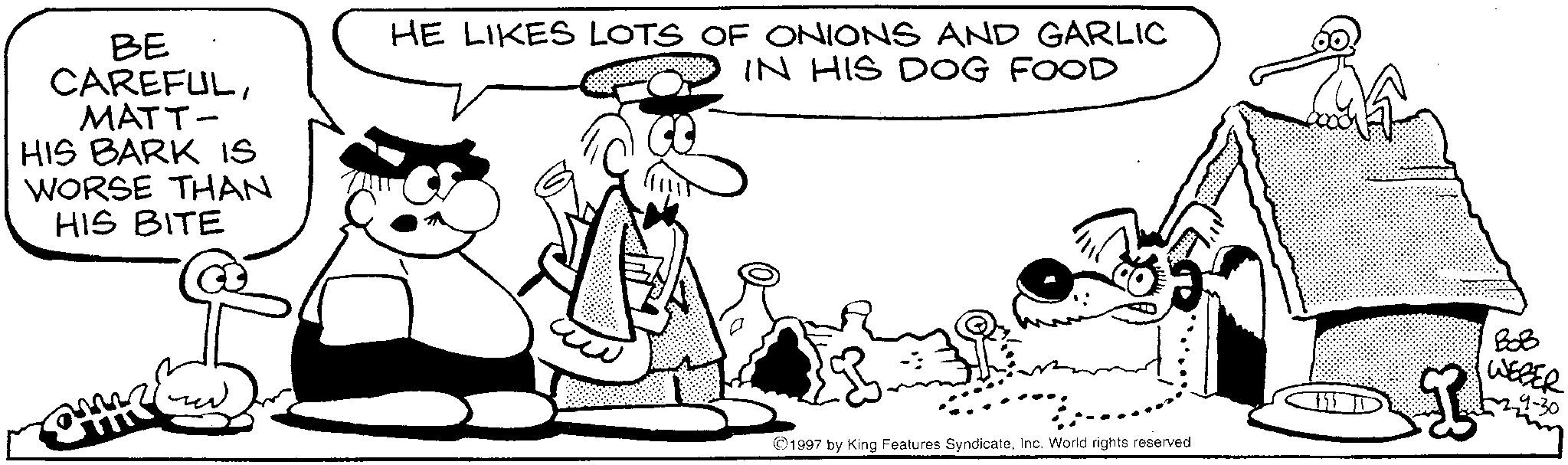 Gesture OCR: BE CAREFULMATT- HIS BARK IS WORSE THAN HIS BITE HE LIKES LOTS OF ONIONS AND GARLIC IN HIS DOG FOOD ?? 1997 by King Features SyndicateInc. World rights reserved. ??? WEBER BE CAREFULMATT- HIS BARK IS WORSE THAN HIS BITE HE LIKES LOTS OF ONIONS AND GARLIC IN HIS DOG FOOD ?? 1997 by King Features SyndicateInc. World rights reserved . ??? WEBER