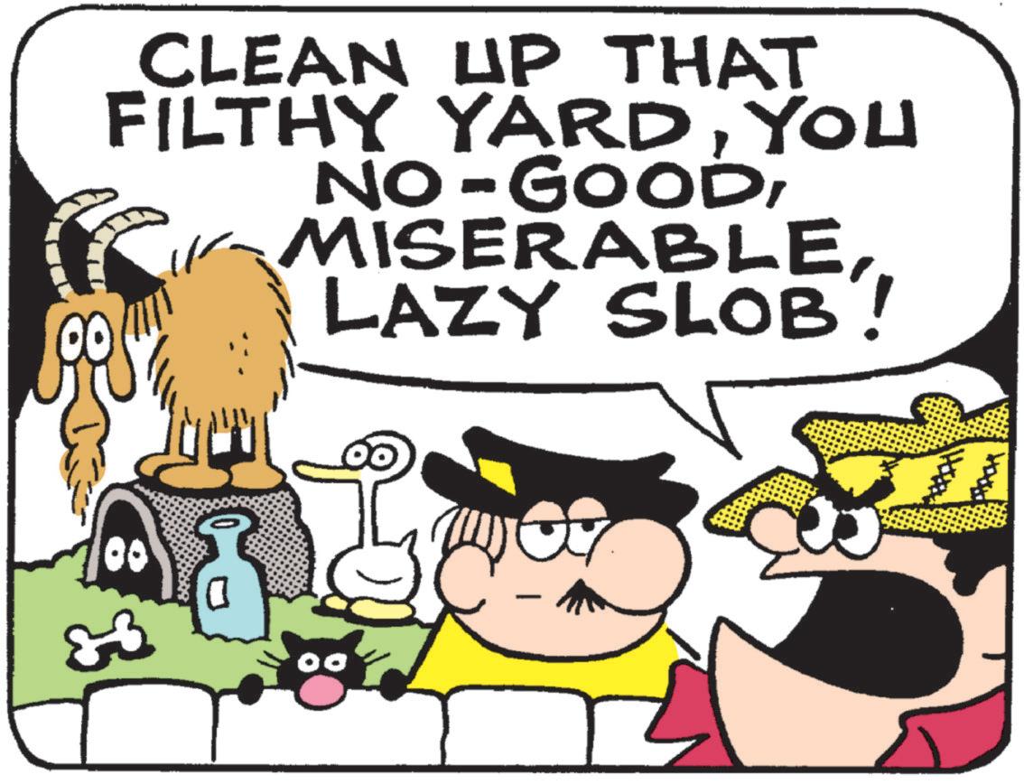 Humour OCR: CLEAN UP THAT FILTHY YARDYOU NO-GOODLAZY SLOB! 00 09 CLEAN UP THAT FILTHY YARDYOU NO - GOODLAZY SLOB ! 00 09