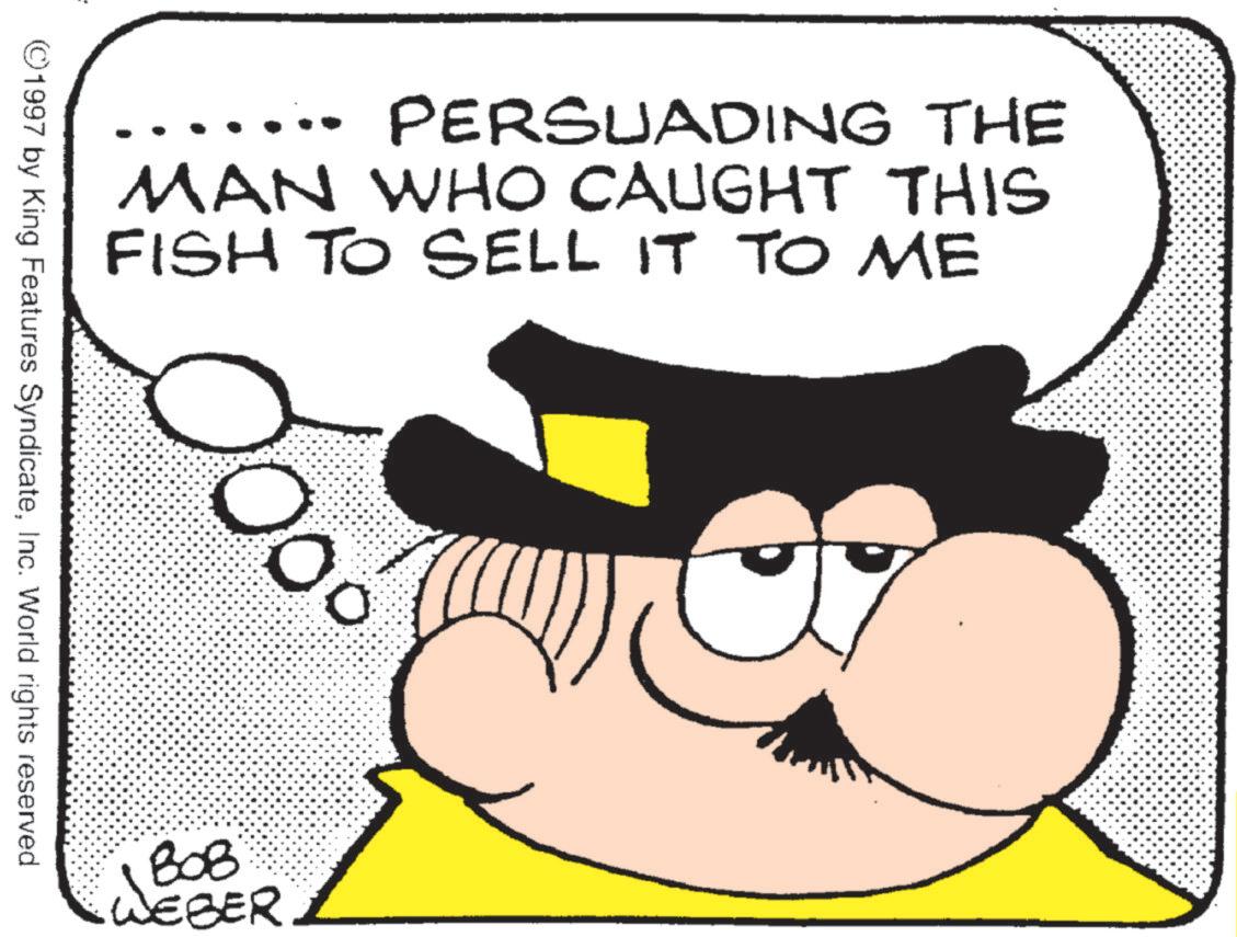 Graphics OCR: PERSUADING THE MAN WHO CAUGHT THIS FISH TO SELL IT TO ME ©1997 by King Features SyndicateInc. World rights reserved ?? 808 WEBER PERSUADING THE MAN WHO CAUGHT THIS FISH TO SELL IT TO ME © 1997 by King Features SyndicateInc. World rights reserved ?? 808 WEBER