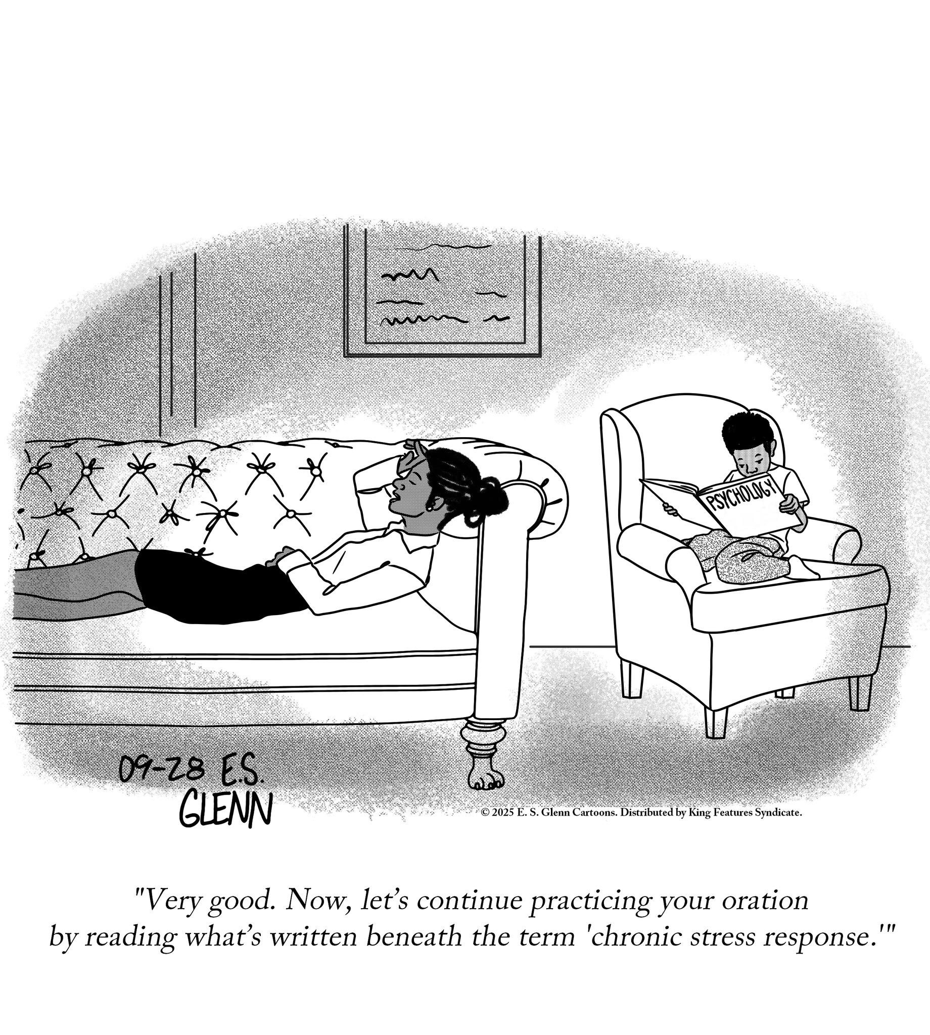 Foot OCR: **** 09-28 ES. GLENN PSYCHOLOGY 2025 E. S. Glenn Cartoons. Distributed by King Features Syndicate. "Very good. Nowlet's continue practicing your oration by reading what's written beneath the term 'chronic stress response.' "" **** 09-28 ES . GLENN PSYCHOLOGY 2025 E. S. Glenn Cartoons . Distributed by King Features Syndicate . " Very good . Nowlet's continue practicing your oration by reading what's written beneath the term ' chronic stress response . ' " "