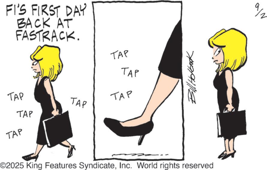 High-heeled shoe OCR: FI'S FIRST DAY BACK AT FASTRACK TAP TAP TAP TAP TAP TAP TAP Bill Holbook ©2025 King Features SyndicateInc. World rights reserved 9/2 FI'S FIRST DAY BACK AT FASTRACK TAP TAP TAP TAP TAP TAP TAP Bill Holbook © 2025 King Features SyndicateInc. World rights reserved 9/2