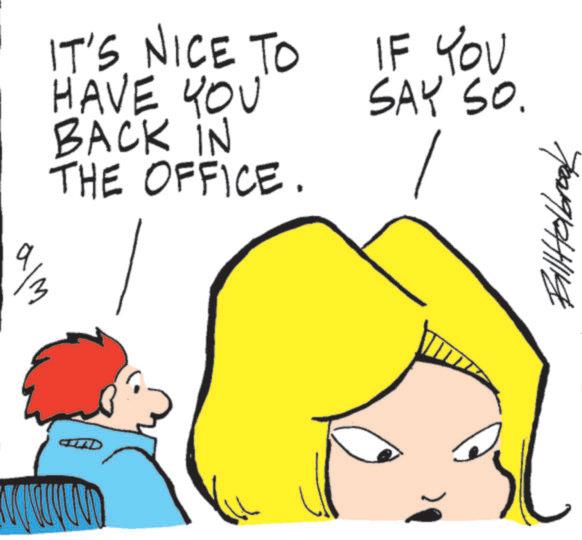 Graphics OCR: AD 9 IT'S NICE TO HAVE YOU BACK IN THE OFFICE. IF YOU SAY SO. BillHolbrook AD 9 IT'S NICE TO HAVE YOU BACK IN THE OFFICE . IF YOU SAY SO . BillHolbrook
