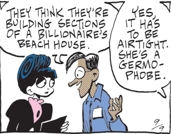 Animation OCR: THEY THINK THEY'RE BUILDING SECTIONS OF A BILLIONAIRE'S BEACH HOUSE. 55 YESIT HAS TO BE AIRTIGHT. SHE'S A GERMO- PHOBE. 9/9 THEY THINK THEY'RE BUILDING SECTIONS OF A BILLIONAIRE'S BEACH HOUSE . 55 YESIT HAS TO BE AIRTIGHT . SHE'S A GERMO- PHOBE . 9/9