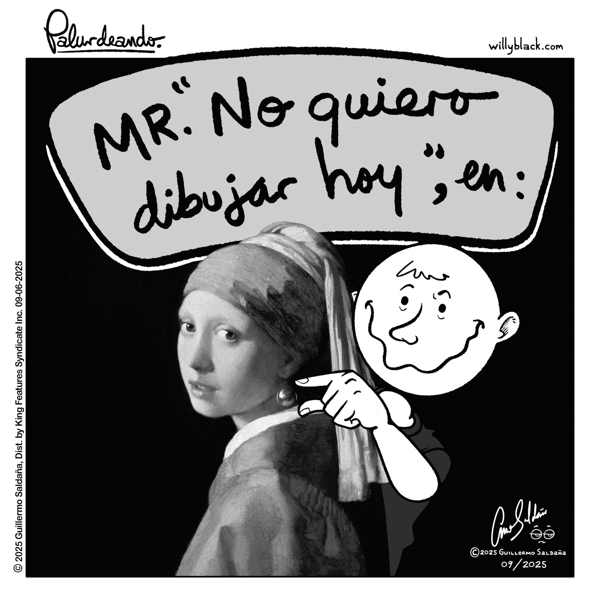 Photo caption OCR: © 2025 Guillermo SaldañaDist. by King Features Syndicate Inc. 09-06-2025 Palurdeando MR. No quiero dibujar hoy en willyblack.com 2025 GUILLERMO Saldaña 09/2025 © 2025 Guillermo SaldañaDist . by King Features Syndicate Inc. 09-06-2025 Palurdeando MR . No quiero dibujar hoy en willyblack.com 2025 GUILLERMO Saldaña 09/2025
