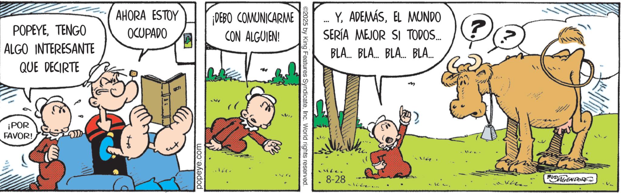 Working animal OCR: AHORA ESTOY ¡DEBO COMUNICARME POPEYETENGO OCUPADO CON ALGUIEN! ALGO INTERESANTE QUE DECIRTE ¡POR FAVOR! ?o popeye.com YEL MUNDO ... ? SERÍA MEJOR SI TODOS... BLA... BLA... BLA... BLA... 2025 by King Features SyndicateInc. World rights reserved. 8-28 m BUDALEN DORK AHORA ESTOY ¡ DEBO COMUNICARME POPEYETENGO OCUPADO CON ALGUIEN ! ALGO INTERESANTE QUE DECIRTE ¡ POR FAVOR ! ?o popeye.com YEL MUNDO ... ? SERÍA MEJOR SI TODOS ... BLA ... BLA ... BLA ... BLA ... 2025 by King Features SyndicateInc. World rights reserved . 8-28 m BUDALEN DORK