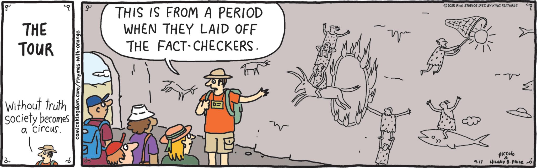 Animation OCR: g THE TOUR Without truth Society becomes a circus. comicskingdom.com/rhymes-with-orange g THIS IS FROM A PERIOD WHEN THEY LAID OFF THE FACT-CHECKERS. - ??? 2025 RWO STUDIOS DIST. BY KING FEATURES 9-17 - & Piccolo HILARY B. PRICE 4 g THE TOUR Without truth Society becomes a circus . comicskingdom.com/rhymes-with-orange g THIS IS FROM A PERIOD WHEN THEY LAID OFF THE FACT - CHECKERS . - ??? 2025 RWO STUDIOS DIST . BY KING FEATURES 9-17 - & Piccolo HILARY B. PRICE 4