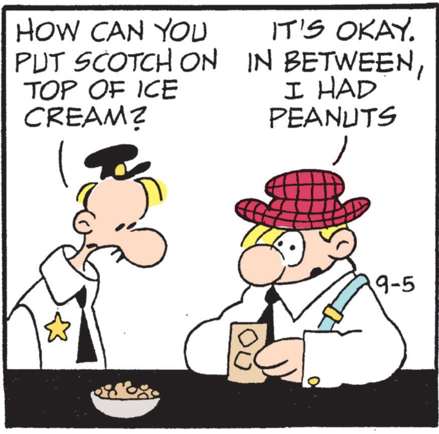 Fiction OCR: HOW CAN YOU PUT SCOTCH ON TOP OF ICE CREAM? IT'S OKAY. IN BETWEENI HAD PEANUTS0 9-5 HOW CAN YOU PUT SCOTCH ON TOP OF ICE CREAM ? IT'S OKAY . IN BETWEENI HAD PEANUTS0 9-5