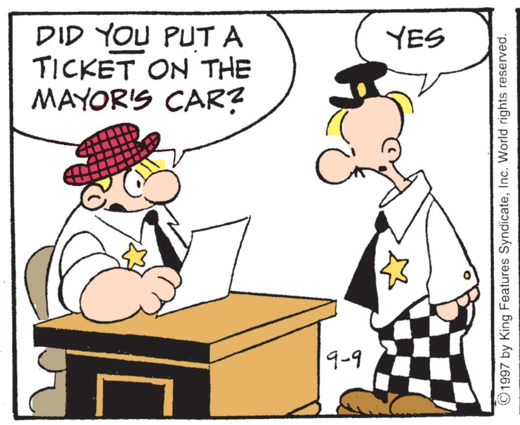 Fictional character OCR: DID YOU PUT A TICKET ON THE MAYOR'S CAR? 9-9 C YES ©1997 by King Features SyndicateInc. World rights reserved. DID YOU PUT A TICKET ON THE MAYOR'S CAR ? 9-9 C YES © 1997 by King Features SyndicateInc. World rights reserved .