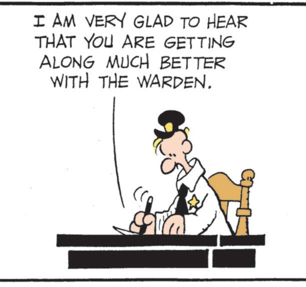 Animated cartoon OCR: I AM VERY GLAD TO HEAR THAT YOU ARE GETTING ALONG MUCH BETTER WITH THE WARDEN. I AM VERY GLAD TO HEAR THAT YOU ARE GETTING ALONG MUCH BETTER WITH THE WARDEN .