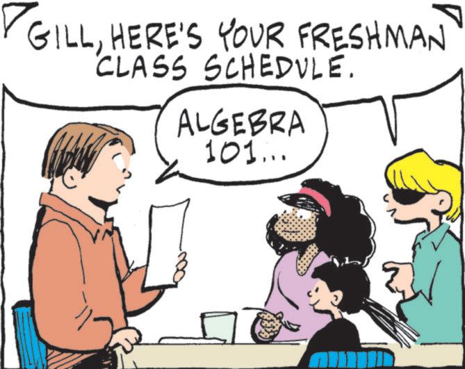 Comic book OCR: GILLHERE'S YOUR FRESHMAN CLASS SCHEDULE. ALGEBRA 101... 7 GILLHERE'S YOUR FRESHMAN CLASS SCHEDULE . ALGEBRA 101 ... 7