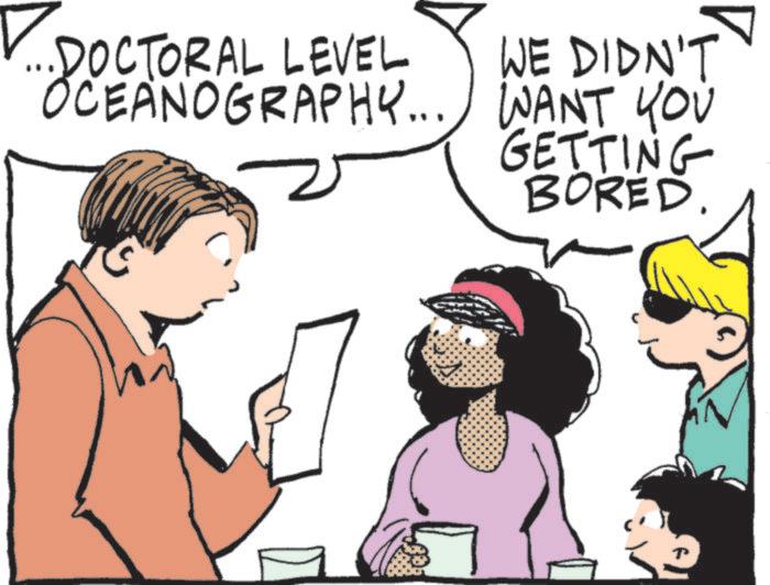 Comics OCR: ...DOCTORAL LEVEL WE DIDN'T OCEANOGRAPHY... WANT YOU GETTING BORED. ... DOCTORAL LEVEL WE DIDN'T OCEANOGRAPHY ... WANT YOU GETTING BORED .