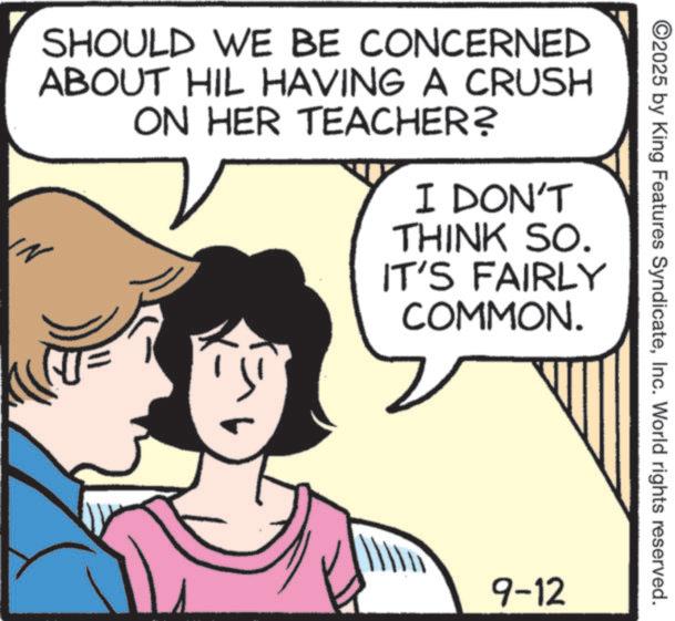 Pleased OCR: ©2025 by King Features SyndicateInc. World rights reserved. SHOULD WE BE CONCERNED ABOUT HIL HAVING A CRUSH ON HER TEACHER? I DON'T THINK SO. IT'S FAIRLY COMMON. N 9-12 © 2025 by King Features SyndicateInc. World rights reserved . SHOULD WE BE CONCERNED ABOUT HIL HAVING A CRUSH ON HER TEACHER ? I DON'T THINK SO . IT'S FAIRLY COMMON . N 9-12