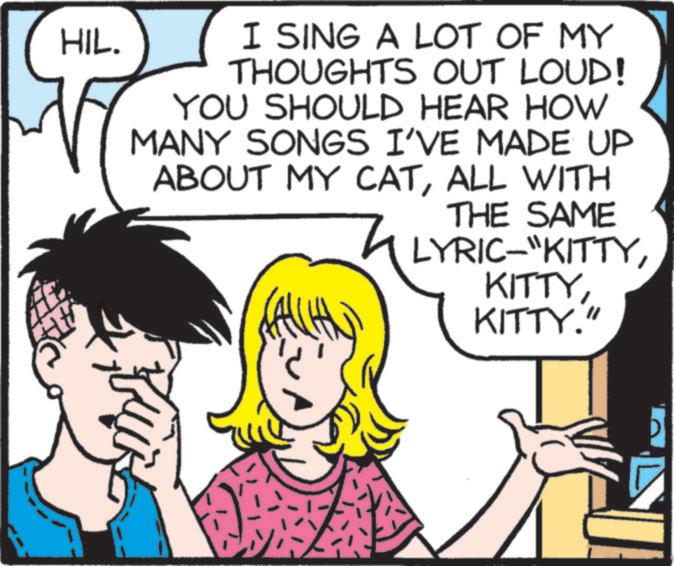Animation OCR: HIL. I SING A LOT OF MY THOUGHTS OUT LOUD! YOU SHOULD HEAR HOW MANY SONGS I'VE MADE UP ABOUT MY CATALL WITH THE SAME LYRIC-"KITTYKITTY." HIL . I SING A LOT OF MY THOUGHTS OUT LOUD ! YOU SHOULD HEAR HOW MANY SONGS I'VE MADE UP ABOUT MY CATALL WITH THE SAME LYRIC- " KITTYKITTY . "