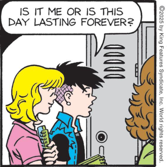 Fictional character OCR: IS IT ME OR IS THIS DAY LASTING FOREVER? D D D D D ©2025 by King Features SyndicateInc. World rights reserved. IS IT ME OR IS THIS DAY LASTING FOREVER ? D D D D D © 2025 by King Features SyndicateInc. World rights reserved .