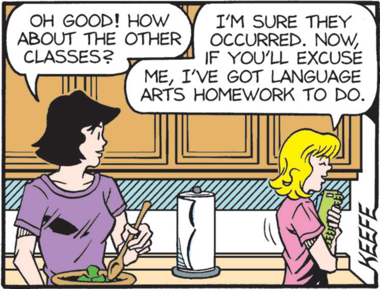 Comic book OCR: OH GOOD! HOW ABOUT THE OTHER CLASSES? I'M SURE THEY OCCURRED. NOWIF YOU'LL EXCUSE MEI'VE GOT LANGUAGE ARTS HOMEWORK TO DO. KEEFE OH GOOD ! HOW ABOUT THE OTHER CLASSES ? I'M SURE THEY OCCURRED . NOWIF YOU'LL EXCUSE MEI'VE GOT LANGUAGE ARTS HOMEWORK TO DO . KEEFE