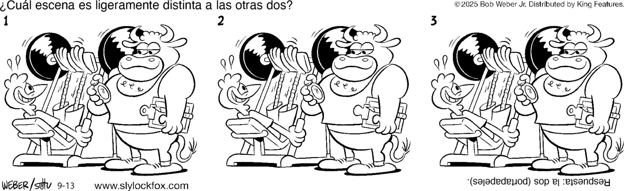 Drawing OCR: ¿Cuál escena es ligeramente distinta a las otras dos? 1 2 OP M ©2025 Bob Weber Jr. Distributed by King Featureseee WEBER/Settu 9-13 www.slylockfox.com (seeded) sop e sandsy ¿ Cuál escena es ligeramente distinta a las otras dos ? 1 2 OP M © 2025 Bob Weber Jr. Distributed by King Featureseee WEBER / Settu 9-13 www.slylockfox.com ( seeded ) sop e sandsy