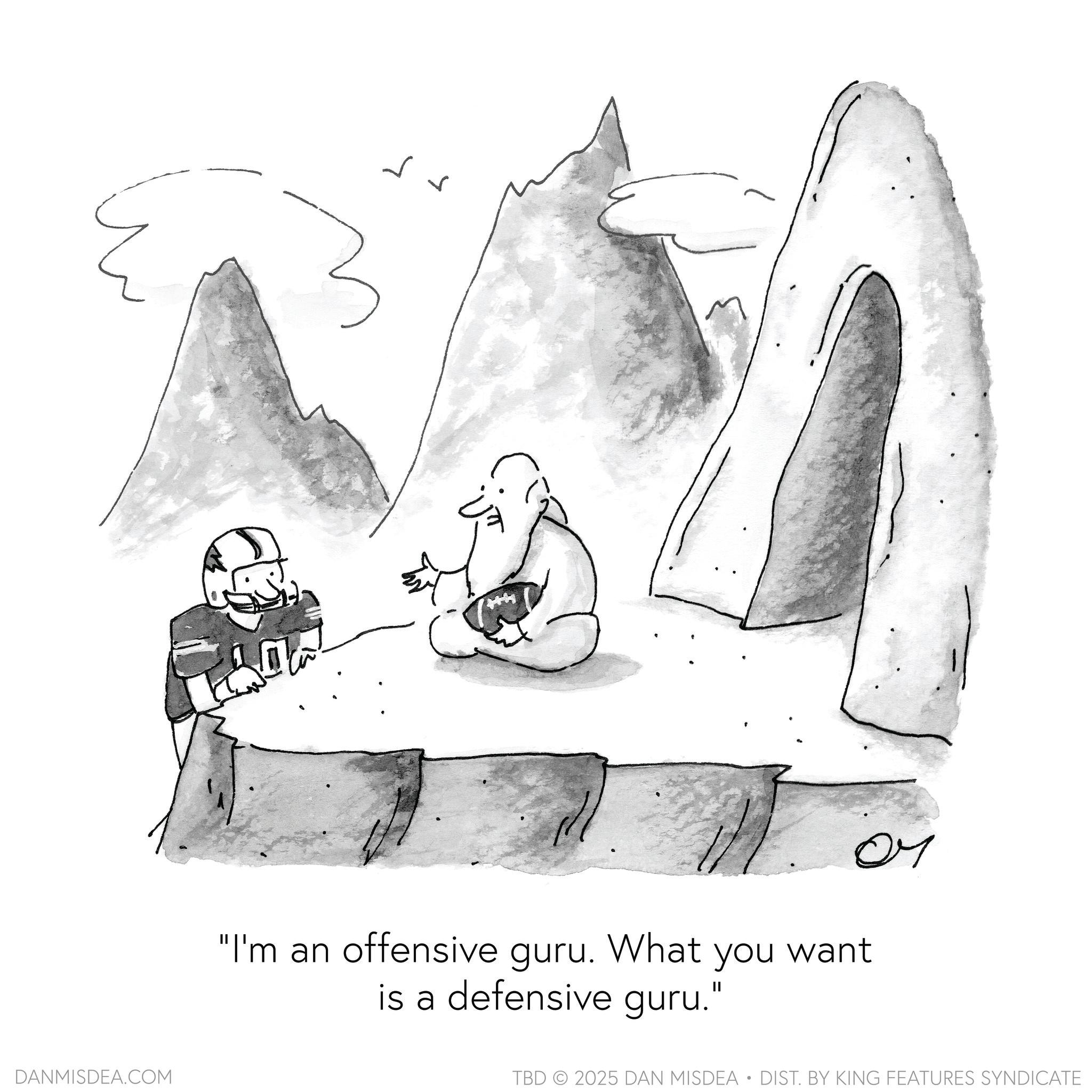 Fiction OCR: DANMISDEA.COM ?? "I'm an offensive guru. What you want is a defensive guru." II TBD 2025 DAN MISDEA • DIST. BY KING FEATURES SYNDICATE DANMISDEA.COM ?? " I'm an offensive guru . What you want is a defensive guru . " II TBD 2025 DAN MISDEA • DIST . BY KING FEATURES SYNDICATE