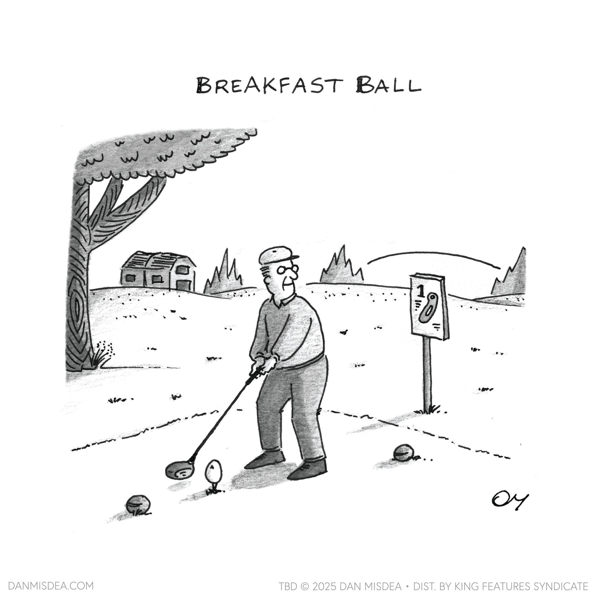 Pitch and putt OCR: 3 w DANMISDEA.COM w BREAKFAST BALL M 1. 11. ?? TBD 2025 DAN MISDEA • DIST. BY KING FEATURES SYNDICATE 3 w DANMISDEA.COM w BREAKFAST BALL M 1 . 11 . ?? TBD 2025 DAN MISDEA • DIST . BY KING FEATURES SYNDICATE