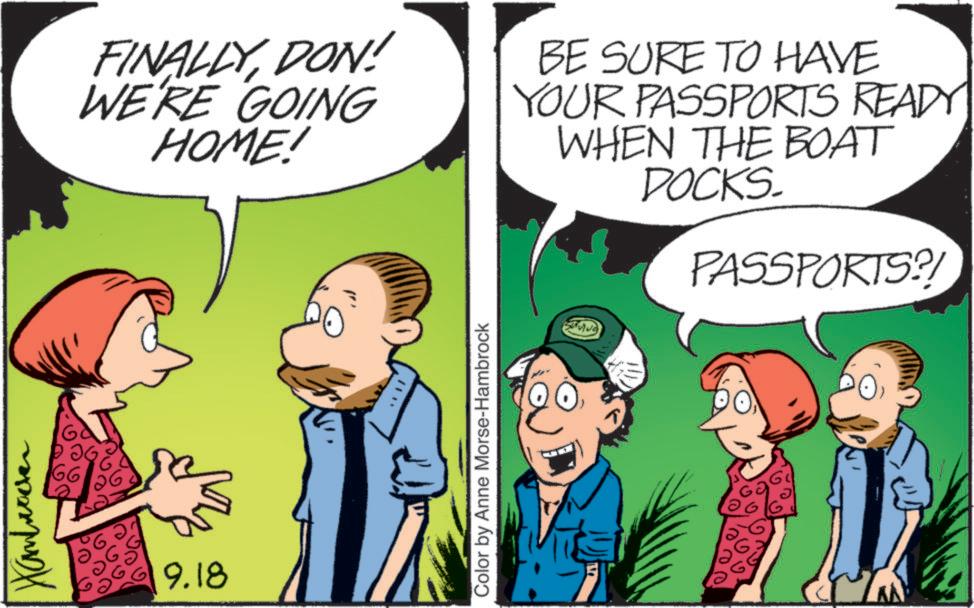 Pleased OCR: ?????? GA 66 FINALLYDON! WE'RE GOING HOME! BE SURE TO HAVE YOUR PASSPORTS READY WHEN THE BOAT DOCKS. PASSPORTS?! 9.18 Color by Anne Morse-Hambrock 26. ?????? GA 66 FINALLYDON ! WE'RE GOING HOME ! BE SURE TO HAVE YOUR PASSPORTS READY WHEN THE BOAT DOCKS . PASSPORTS ?! 9.18 Color by Anne Morse - Hambrock 26 .