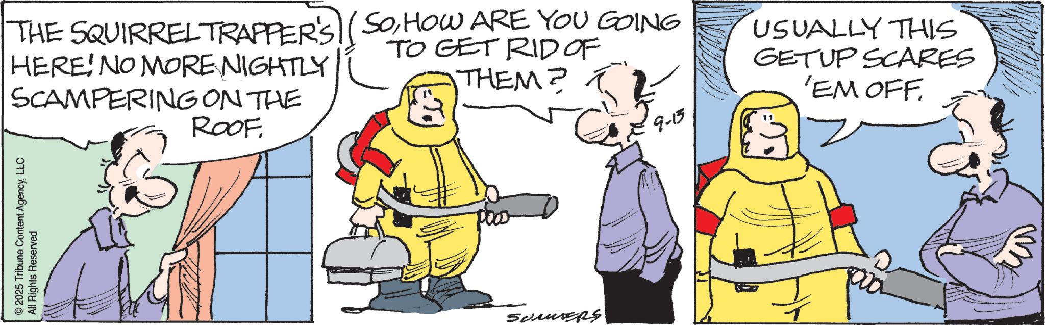 Blue-collar worker OCR: THE SQUIRREL TRAPPER'S) (SOHOW ARE YOU GOING HERE! NO MORE NIGHTLY SCAMPERING ON THE ROOF TO GET RID OF THEM? 9-13 USUALLY THIS GETUP SCARES 'EM OFFLLC All Rights Reserved ???????? ? THE SQUIRREL TRAPPER'S ) ( SOHOW ARE YOU GOING HERE ! NO MORE NIGHTLY SCAMPERING ON THE ROOF TO GET RID OF THEM ? 9-13 USUALLY THIS GETUP SCARES ' EM OFF2025 Tribune Content AgencyLLC All Rights Reserved ???????? ?