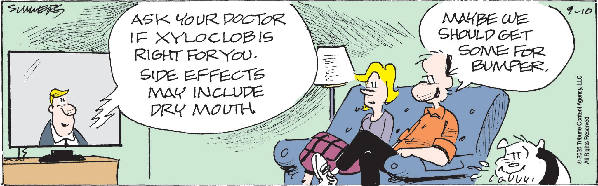 Animation OCR: SUMMERS ASK YOUR DOCTOR IF XYLOCLOBIS RIGHT FOR YOU. SIDE EFFECTS MAY INCLUDE DRY MOUTH. MAYBE WE SHOULD GET SOME FOR BUMPERLLC All Rights Reserved 9-10 SUMMERS ASK YOUR DOCTOR IF XYLOCLOBIS RIGHT FOR YOU . SIDE EFFECTS MAY INCLUDE DRY MOUTH . MAYBE WE SHOULD GET SOME FOR BUMPER© 2025 Tribune Content AgencyLLC All Rights Reserved 9-10