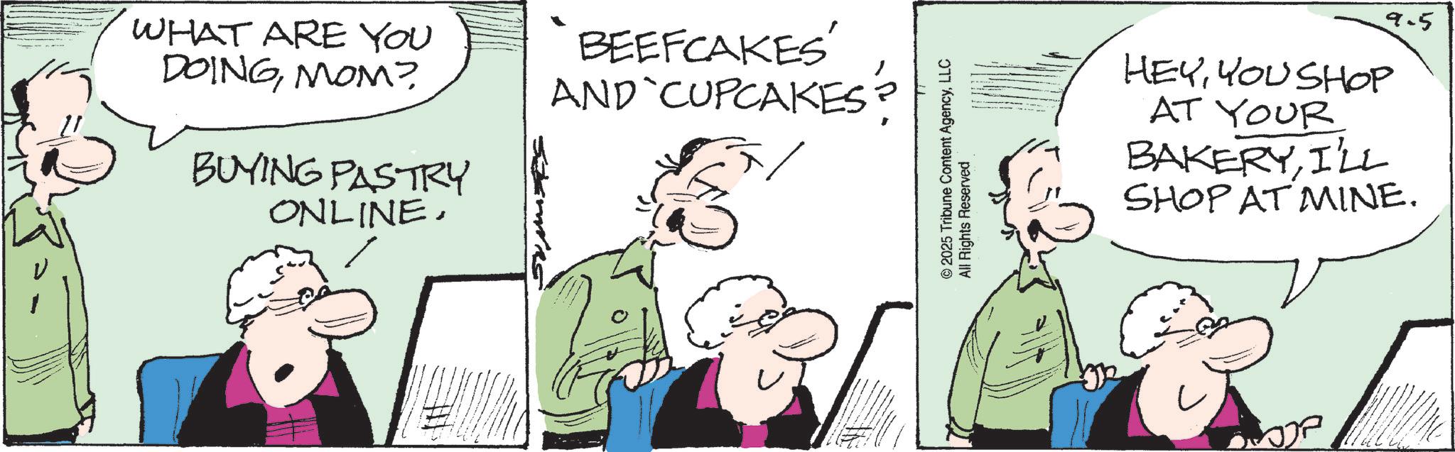 Photo caption OCR: WHAT ARE YOU DOINGMOM? BUYING PASTRY ONLINE. BEEFCAKES AND CUPCAKES? © 2025 Tribune Content AgencyLLC All Rights Reserved 9.5 HEYYOU SHOP AT YOUR BAKERYI'LL SHOP AT MINE. P WHAT ARE YOU DOINGMOM ? BUYING PASTRY ONLINE . BEEFCAKES AND CUPCAKES ? © 2025 Tribune Content AgencyLLC All Rights Reserved 9.5 HEYYOU SHOP AT YOUR BAKERYI'LL SHOP AT MINE . P