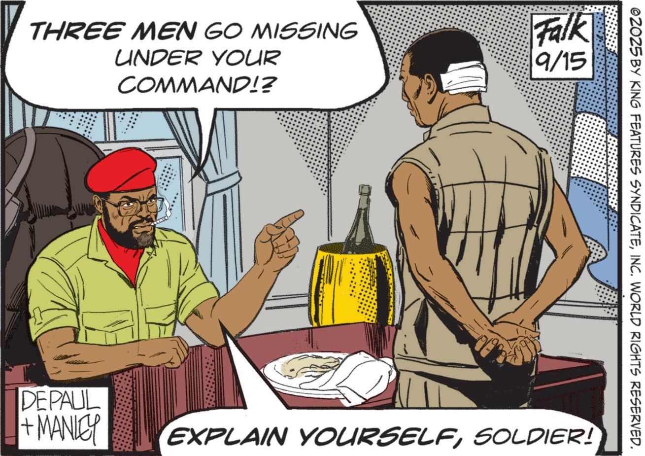 Graphics OCR: THREE MEN GO MISSING UNDER YOUR COMMAND!? Falk 9/15 ©2025 BY KING FEATURES SYNDICATEINC. WORLD RIGHTS RESERVED. DEPAUL + MANLEY EXPLAIN YOURSELFSOLDIER! THREE MEN GO MISSING UNDER YOUR COMMAND !? Falk 9/15 © 2025 BY KING FEATURES SYNDICATEINC . WORLD RIGHTS RESERVED . DEPAUL + MANLEY EXPLAIN YOURSELFSOLDIER !