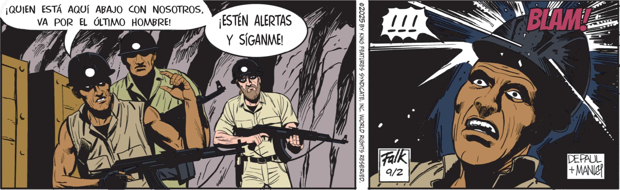 Military uniform OCR: ¡QUIEN ESTÁ AQUÍ ABAJO CON NOSOTROSVA POR EL ÚLTIMO HOMBRE! ESTEN ALERTAS Y SÍGANME! ©2025 BY KING FEATURES SYNDICATEINC. WORLD RIGHTS RESERVED. BLAME Falk DEPAUL 9/2 +MANIE ¡ QUIEN ESTÁ AQUÍ ABAJO CON NOSOTROSVA POR EL ÚLTIMO HOMBRE ! ESTEN ALERTAS Y SÍGANME ! © 2025 BY KING FEATURES SYNDICATEINC . WORLD RIGHTS RESERVED . BLAME Falk DEPAUL 9/2 + MANIE