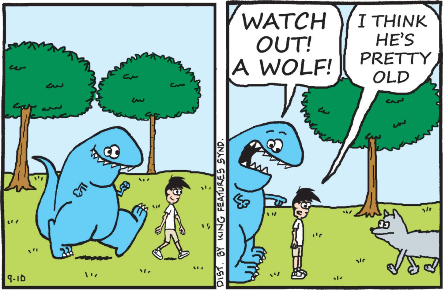 Graphics OCR: w G LJ ? 9-10 w DIST. BY KING FEATURES SYND. WATCH OUT! A WOLF! V L I THINK HE'S PRETTY OLD w G LJ ? 9-10 w DIST . BY KING FEATURES SYND . WATCH OUT ! A WOLF ! V L I THINK HE'S PRETTY OLD