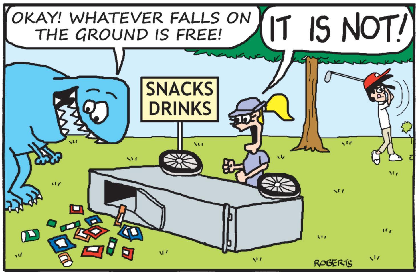 Graphics OCR: OKAY! WHATEVER FALLS ON THE GROUND IS FREE! V SNACKS DRINKS ?? | ! V IT IS NOT! ? Vir ROBERTS OKAY ! WHATEVER FALLS ON THE GROUND IS FREE ! V SNACKS DRINKS ? ? | ! V IT IS NOT ! ? Vir ROBERTS
