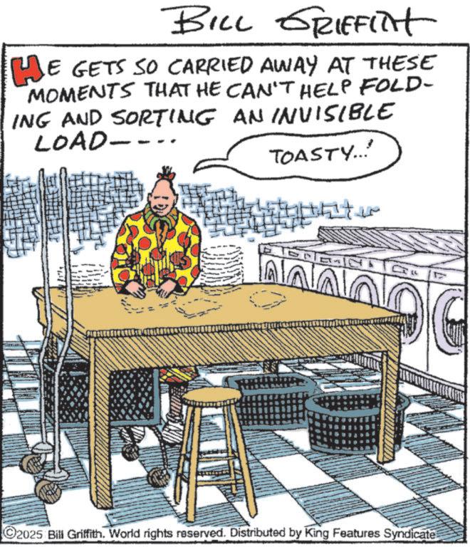 Fiction OCR: BILL GRIFFIlt HE GETS SO CARRIED AWAY AT THESE MOMENTS THAT HE CAN'T HELP FOLD- ING AND SORTING AN INVISIBLE LOAD- THE S TOASTY...! S 1 ©2025 Bill Griffith. World rights reserved. Distributed by King Features Syndicate BILL GRIFFIlt HE GETS SO CARRIED AWAY AT THESE MOMENTS THAT HE CAN'T HELP FOLD- ING AND SORTING AN INVISIBLE LOAD- THE S TOASTY ... ! S 1 © 2025 Bill Griffith . World rights reserved . Distributed by King Features Syndicate
