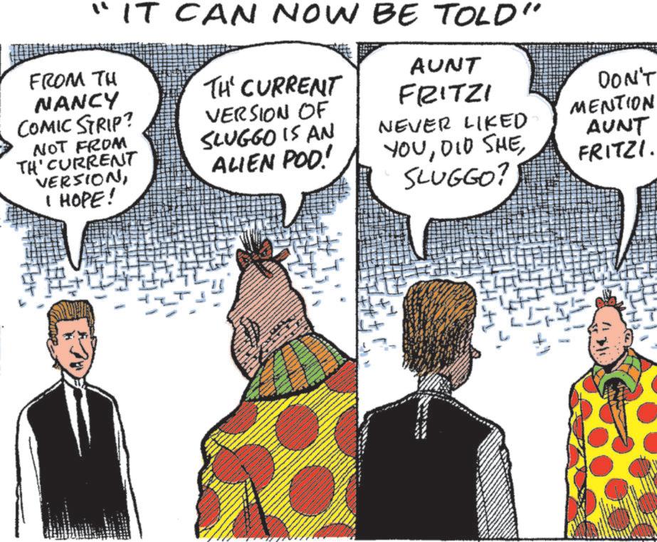 Comic book OCR: A ' IT CAN NOW BE TOLD" FROM TH NANCY COMIC STRIP? NOT FROM TH' CURRENT VERSIONI HOPE! TH' CURRENT VERSION OF SLUGGO IS AN ALIEN POD! NEVER LIKED AUNT FRITZI YOUSLUGGO? DON'T MENTION AUNT FRITZI. A ' IT CAN NOW BE TOLD " FROM TH NANCY COMIC STRIP ? NOT FROM TH ' CURRENT VERSIONI HOPE ! TH ' CURRENT VERSION OF SLUGGO IS AN ALIEN POD ! NEVER LIKED AUNT FRITZI YOUDID SHESLUGGO ? DON'T MENTION AUNT FRITZI .