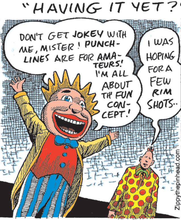 Laughter OCR: "HAVING IT YET? DON'T GET JOKEY WITH MEMISTER! PUNCH- TEURS!' I WAS HOPING LINES ARE FOR AMA- I'M ALL ABOUT FOR A FEW TH' FUN RIM SHOTS.. wwww CON- CEPT! Zippythepinhead.com " HAVING IT YET ? DON'T GET JOKEY WITH MEMISTER ! PUNCH- TEURS ! ' I WAS HOPING LINES ARE FOR AMA- I'M ALL ABOUT FOR A FEW TH ' FUN RIM SHOTS .. wwww CON- CEPT ! Zippythepinhead.com