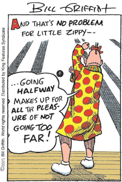 Fiction OCR: C2025 Bill Griffith. World rights reserved. Distributed by King Features Syndicate BILL GRIFFint AND THAT'S NO PROBLEM FOR LITTLE ZIPPY-- ... GOING HALFWAY MAKES UP FOR ALL THE PLEAS- URE OF NOT GOING TOO FAR! C2025 Bill Griffith . World rights reserved . Distributed by King Features Syndicate BILL GRIFFint AND THAT'S NO PROBLEM FOR LITTLE ZIPPY-- ... GOING HALFWAY MAKES UP FOR ALL THE PLEAS- URE OF NOT GOING TOO FAR !