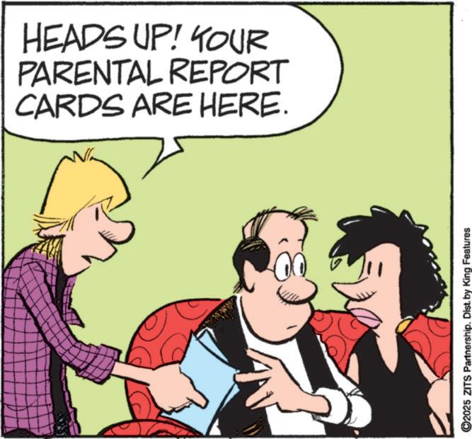 Fictional character OCR: HEADS UP! YOUR PARENTAL REPORT CARDS ARE HERE. C2025 ZITS Partnership. Dist. by King Features HEADS UP ! YOUR PARENTAL REPORT CARDS ARE HERE . C2025 ZITS Partnership . Dist . by King Features