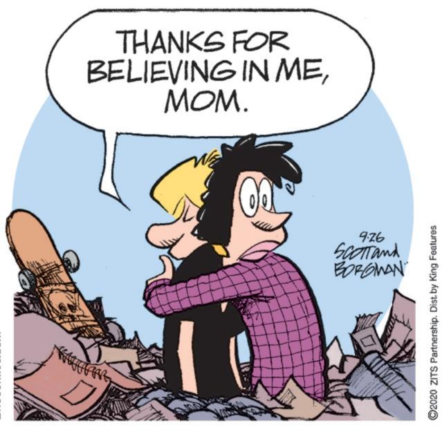 Publication OCR: THANKS FOR BELIEVING IN MEMOM. 9:26 Scotland BORGMAN ©2020 ZITS Partnership. Dist. by King Features THANKS FOR BELIEVING IN MEMOM . 9:26 Scotland BORGMAN © 2020 ZITS Partnership . Dist . by King Features