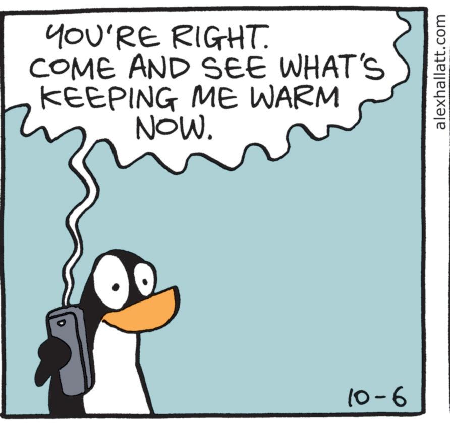 Animated cartoon OCR: YOU'RE RIGHT. COME AND SEE WHAT'S KEEPING ME WARM NOW. 10-6 alexhallatt.com YOU'RE RIGHT . COME AND SEE WHAT'S KEEPING ME WARM NOW . 10-6 alexhallatt.com
