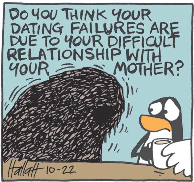 Photo caption OCR: DO YOU THINK YOUR DATING FAILURES ARE DUE TO YOUR DIFFICULT RELATIONSHIP WITH I YOUR MOTHER? 11Hallatt 10-22 DO YOU THINK YOUR DATING FAILURES ARE DUE TO YOUR DIFFICULT RELATIONSHIP WITH I YOUR MOTHER ? 11Hallatt 10-22