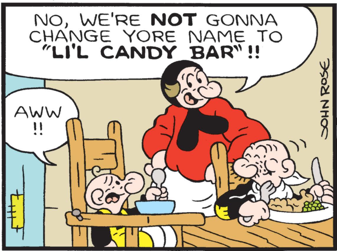 Graphics OCR: NOWE'RE NOT GONNA CHANGE YORE NAME TO "LI'L CANDY BAR" !! AWW " e JOHN ROSE NOWE'RE NOT GONNA CHANGE YORE NAME TO " LI'L CANDY BAR " !! AWW " e JOHN ROSE