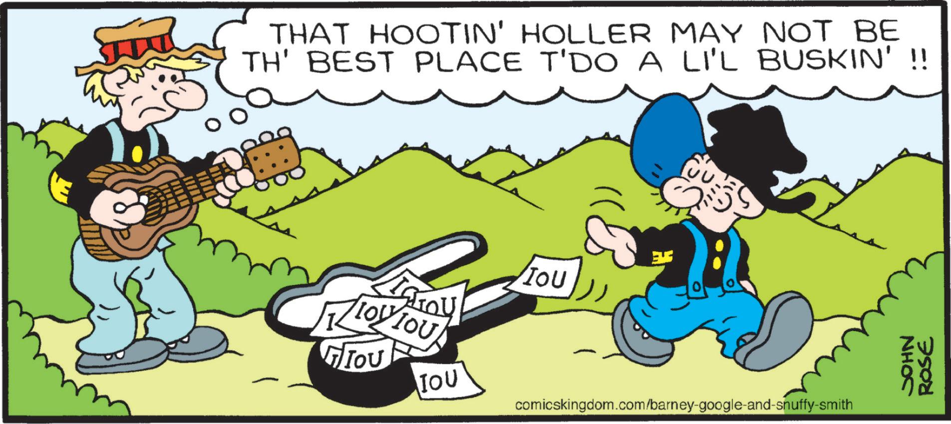Fictional character OCR: THAT HOOTIN' HOLLER MAY NOT BE TH' BEST PLACE T'DO A LI'L BUSKIN' !! TOU t?? VIOU comicskingdom.com/barney-google-and-snuffy-smith NHOS ROSE THAT HOOTIN ' HOLLER MAY NOT BE TH ' BEST PLACE T'DO A LI'L BUSKIN ' !! TOU t?? VIOU comicskingdom.com/barney-google-and-snuffy-smith NHOS ROSE