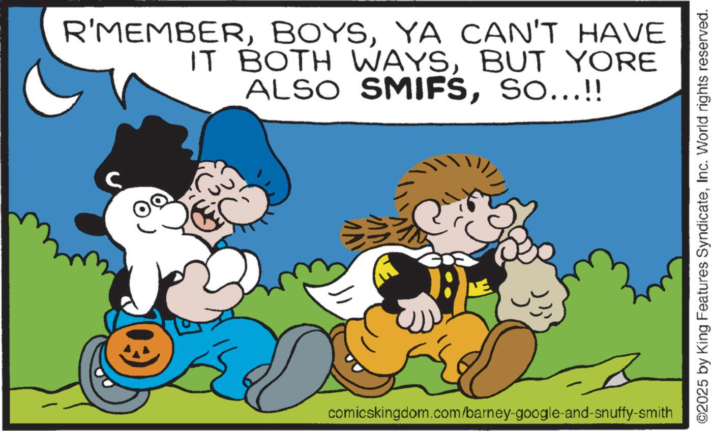 Pleased OCR: R'MEMBERYA CAN'T HAVE IT BOTH WAYSBUT YORE ALSO SMIFSSO...!! comicskingdom.com/barney-google-and-snuffy-smith ©2025 by King Features SyndicateInc. World rights reserved. R'MEMBERYA CAN'T HAVE IT BOTH WAYSBUT YORE ALSO SMIFSSO ... !! comicskingdom.com/barney-google-and-snuffy-smith © 2025 by King Features SyndicateInc. World rights reserved .