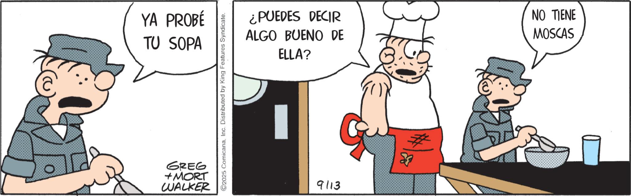Photo caption OCR: YA PROBÉ TU SOPA GREG +MORT WALKER 2025 ComicanaInc. Distributed by King Features Syndicate. ¿PUEDES DECIR ALGO BUENO DE ELLA? NO TIENE MOSCAS 9113 YA PROBÉ TU SOPA GREG + MORT WALKER 2025 ComicanaInc. Distributed by King Features Syndicate . ¿ PUEDES DECIR ALGO BUENO DE ELLA ? NO TIENE MOSCAS 9113