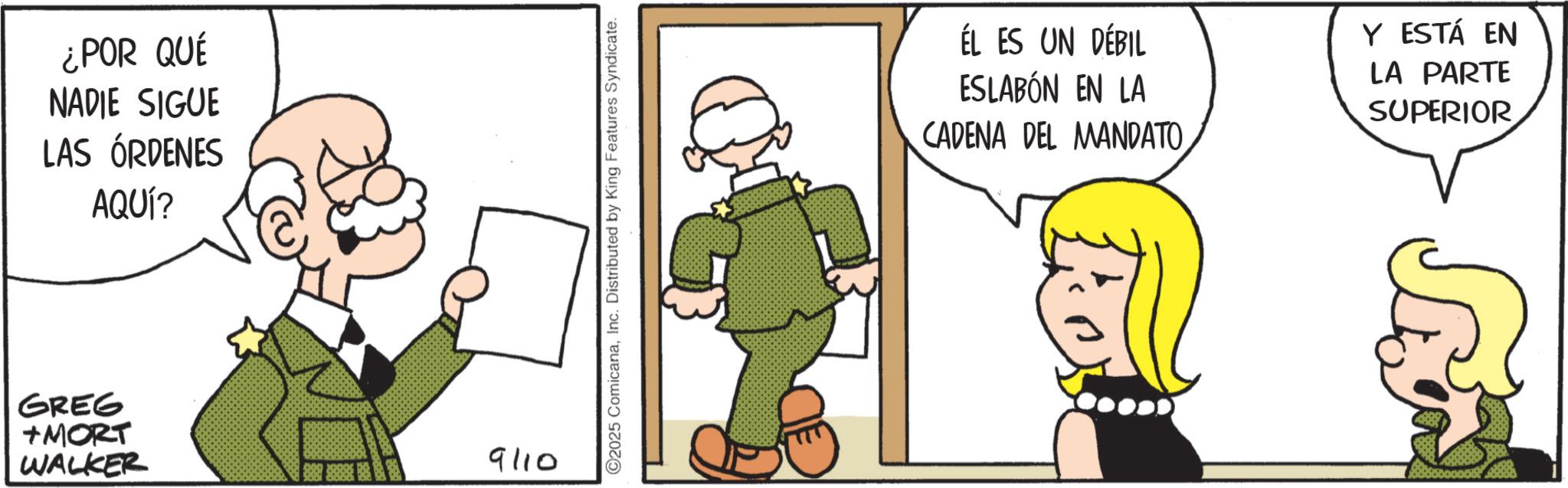 Photo caption OCR: ¿POR QUÉ NADIE SIGUE LAS ÓRDENES AQUÍ? GREG +MORT WALKER 9110 ©2025 ComicanaInc. Distributed by King Features Syndicate. ÉL ES UN DÉBIL ESLABÓN EN LA CADENA DEL MANDATO Y ESTÁ EN LA PARTE SUPERIOR ¿ POR QUÉ NADIE SIGUE LAS ÓRDENES AQUÍ ? GREG + MORT WALKER 9110 © 2025 ComicanaInc. Distributed by King Features Syndicate . ÉL ES UN DÉBIL ESLABÓN EN LA CADENA DEL MANDATO Y ESTÁ EN LA PARTE SUPERIOR