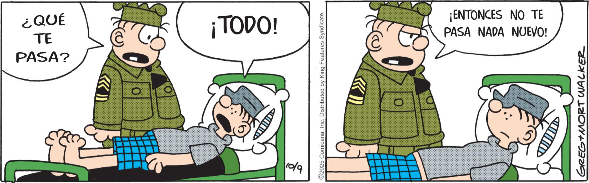 Comic book OCR: ¿QUÉ TE PASA? 0 ¡TODO! 10/9 2025 ComicanaInc. Distributed by King Features Syndicate. 0 PASA NADA NUEVO! ¡ENTONCES NO TE GREG MORT WALKER ¿ QUÉ TE PASA ? 0 ¡ TODO ! 10/9 2025 ComicanaInc. Distributed by King Features Syndicate . 0 PASA NADA NUEVO ! ¡ ENTONCES NO TE GREG MORT WALKER