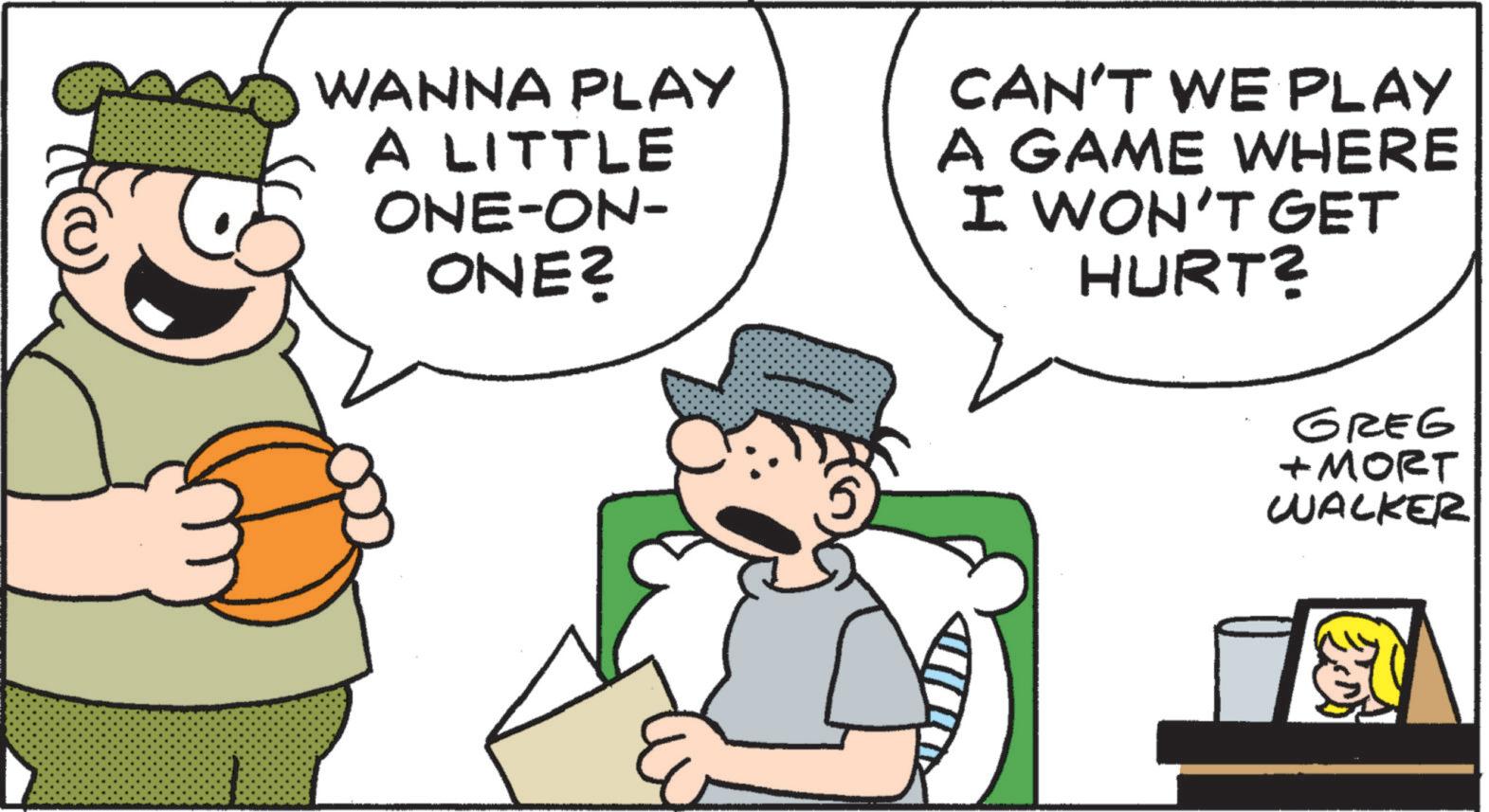 Photo caption OCR: WANNA PLAY A LITTLE ONE-ON- ONE? CAN'T WE PLAY A GAME WHERE I WON'T GET HURT? GREG + MORT WALKER WANNA PLAY A LITTLE ONE - ON- ONE ? CAN'T WE PLAY A GAME WHERE I WON'T GET HURT ? GREG + MORT WALKER