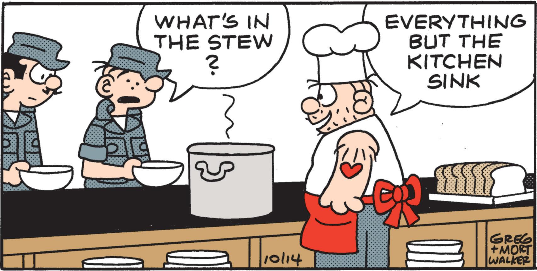 Chef OCR: C WHAT'S IN THE STEW ? EVERYTHING BUT THE KITCHEN SINK 10/14 GREG +MORT WALKER C WHAT'S IN THE STEW ? EVERYTHING BUT THE KITCHEN SINK 10/14 GREG + MORT WALKER