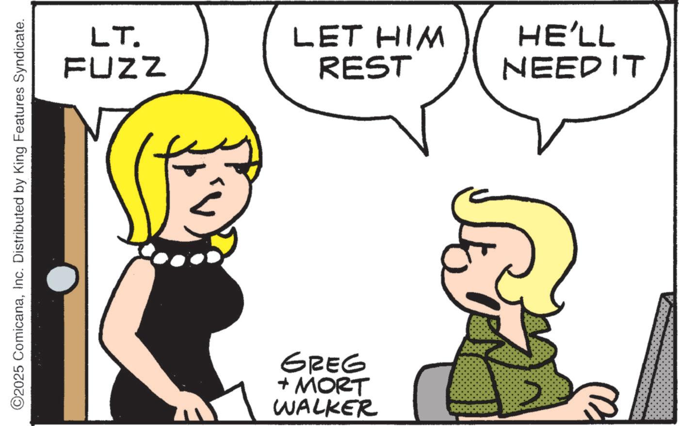 Graphics OCR: ©2025 ComicanaInc. Distributed by King Features Syndicate. LT. FUZZ LET HIM REST GREG + MORT WALKER HE'LL NEED IT © 2025 ComicanaInc. Distributed by King Features Syndicate . LT . FUZZ LET HIM REST GREG + MORT WALKER HE'LL NEED IT