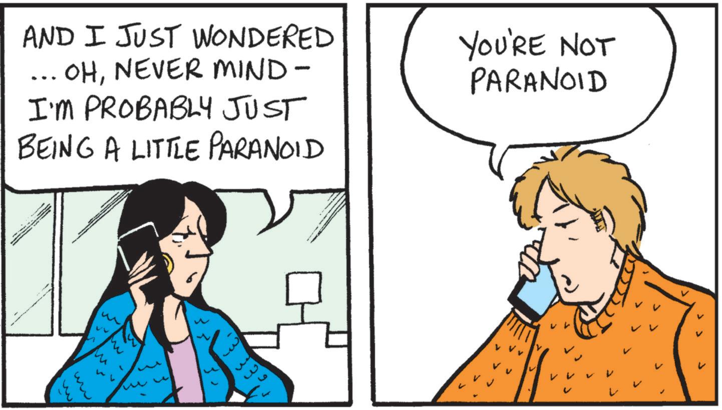 Animation OCR: AND I JUST WONDERED OHNEVER MIND- I'M PROBABLY JUST BEING A LITTLE PARANOID w ww 3 YOU'RE NOT PARANOID 1 3 3 3 220 AND I JUST WONDERED OHNEVER MIND- I'M PROBABLY JUST BEING A LITTLE PARANOID w ww 3 YOU'RE NOT PARANOID 1 3 3 3 220